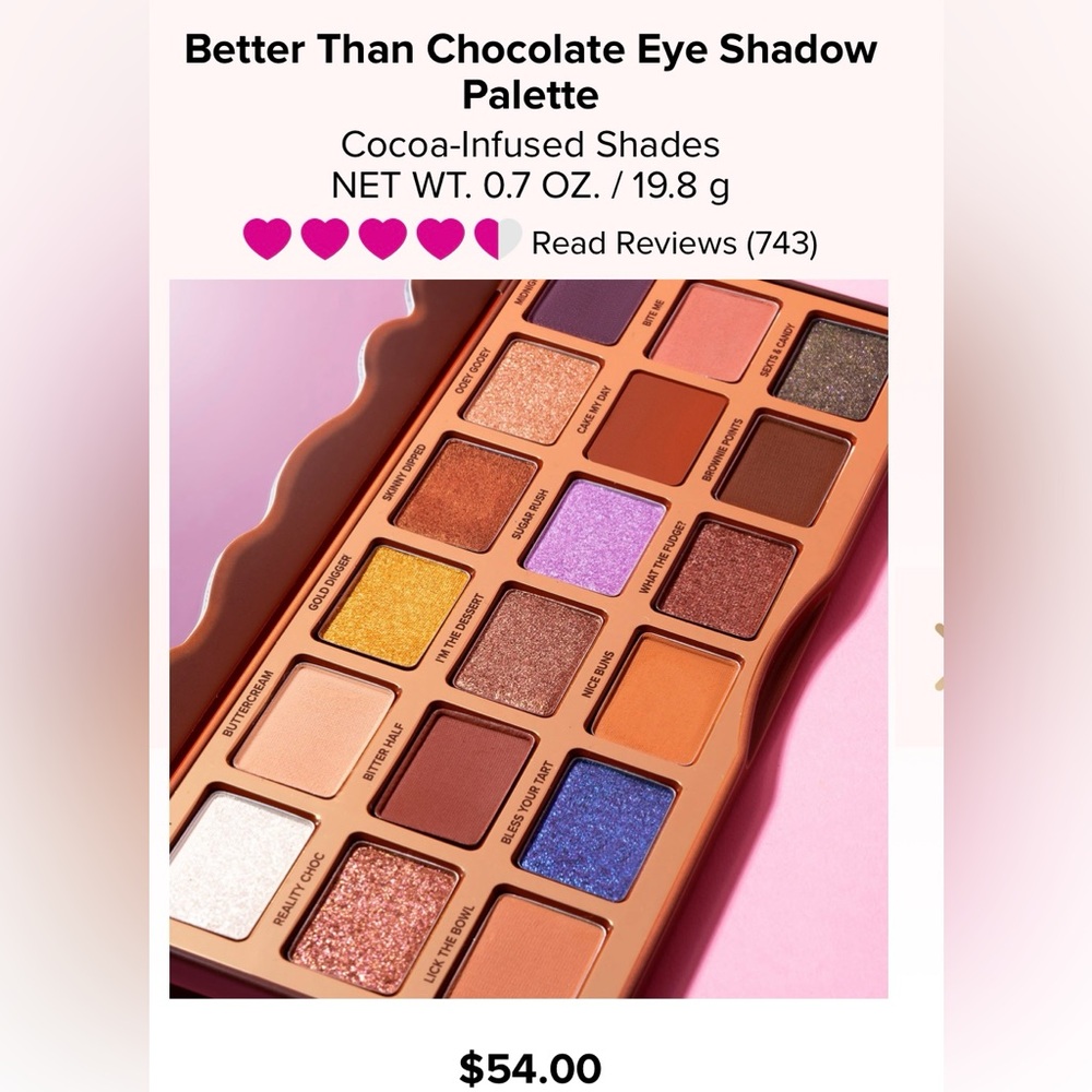 Better Than Chocolate Eye Shadow Palette
Cocoa-Infused Shades NET WT. 0.7 OZ.